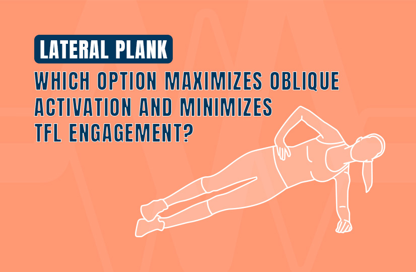 Lateral Plank_Which Option Maximizes Oblique Activation and Minimizes TFL Engagement