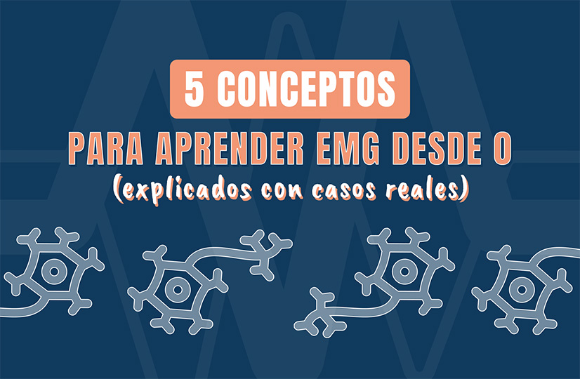 Si volviese a empezar a aprender de EMG, empezaría por estos 5 conceptos